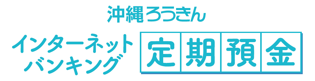 インターネットバンキング定期預金 沖縄ろうきん 働くあなたの笑顔にあいたい