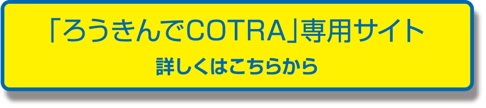 ろうきんでCOTRA専用サイト 詳しくはこちら