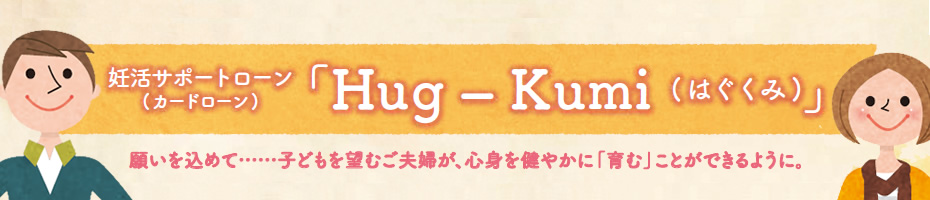 妊活サポートローン　Hug-Kumi（はぐくみ）